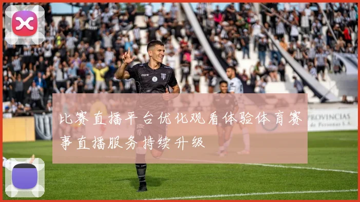 比赛直播平台优化观看体验体育赛事直播服务持续升级