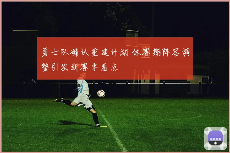 勇士队确认重建计划 休赛期阵容调整引发新赛季看点