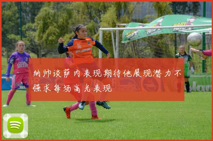 纳帅谈萨内表现期待他展现潜力不强求每场高光表现